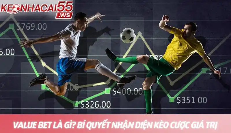 Value bet là gì - Bí quyết đặt cược thông minh từ chuyên gia 10 Value bet là gì? Bí quyết nhận diện kèo cược giá trị nhất